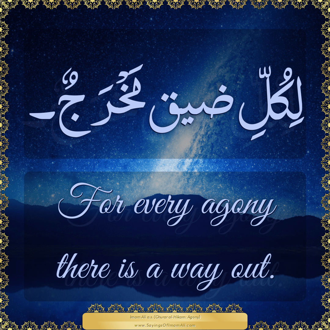 For every agony there is a way out.